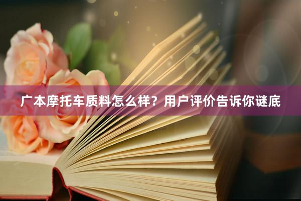 广本摩托车质料怎么样？用户评价告诉你谜底